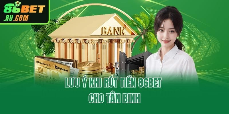 Lưu ý khi rút tiền 86bet cho tân binh